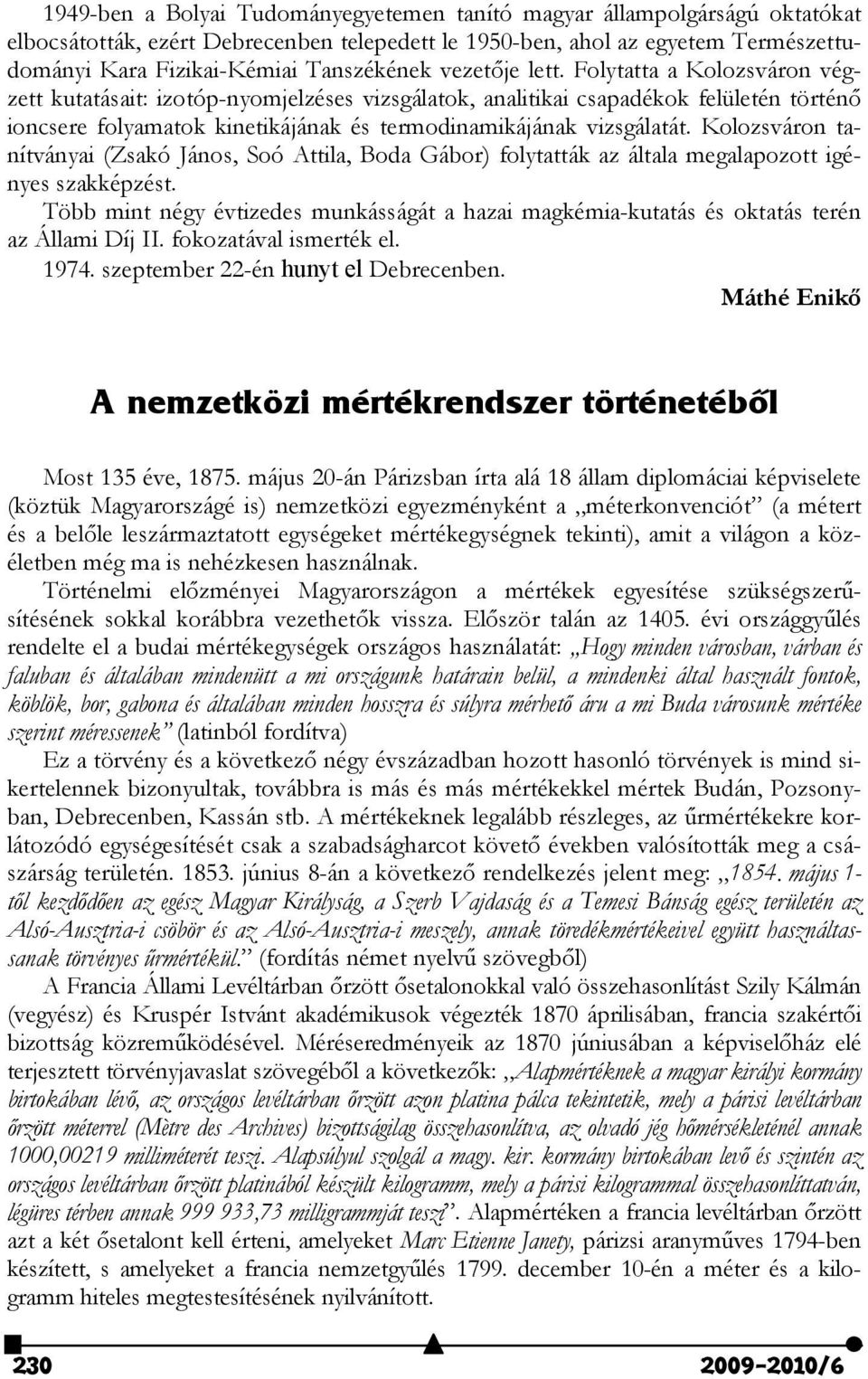 Kolozsváron tanítványai (Zsakó János, Soó Attila, Boda Gábor) folytatták az általa megalapozott igényes szakképzést.