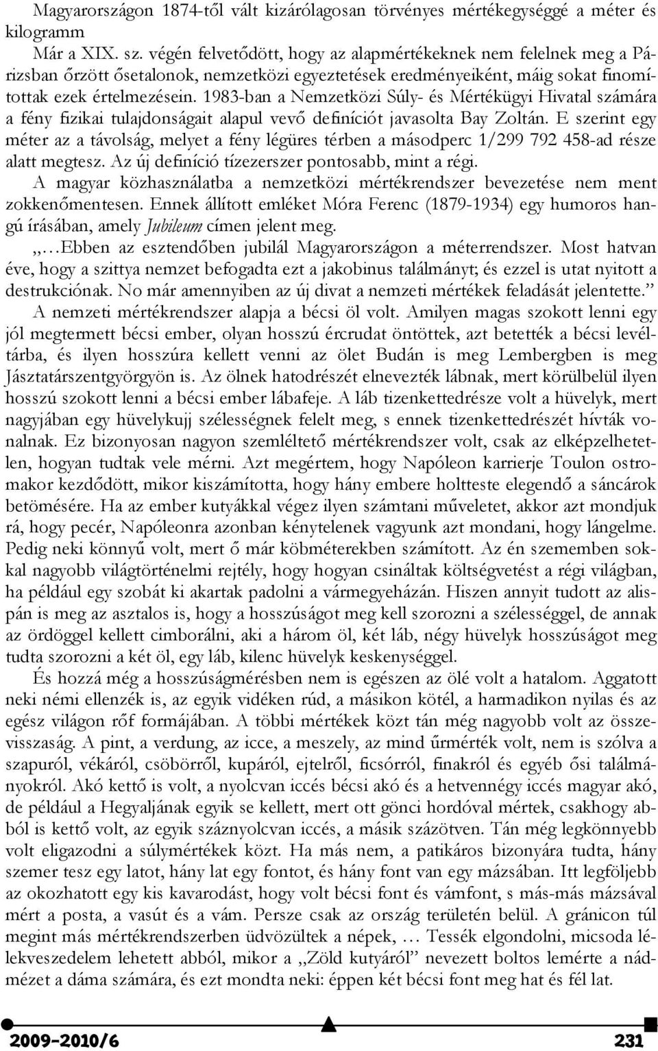 1983-ban a Nemzetközi Súly- és Mértékügyi Hivatal számára a fény fizikai tulajdonságait alapul vevő definíciót javasolta Bay Zoltán.