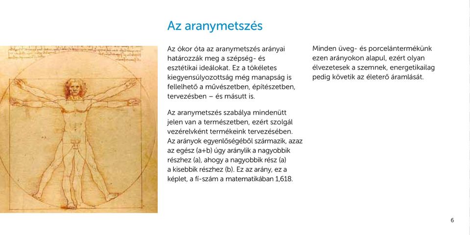 Minden üveg- és porcelántermékünk ezen arányokon alapul, ezért olyan élvezetesek a szemnek, energetikailag pedig követik az életerő áramlását.