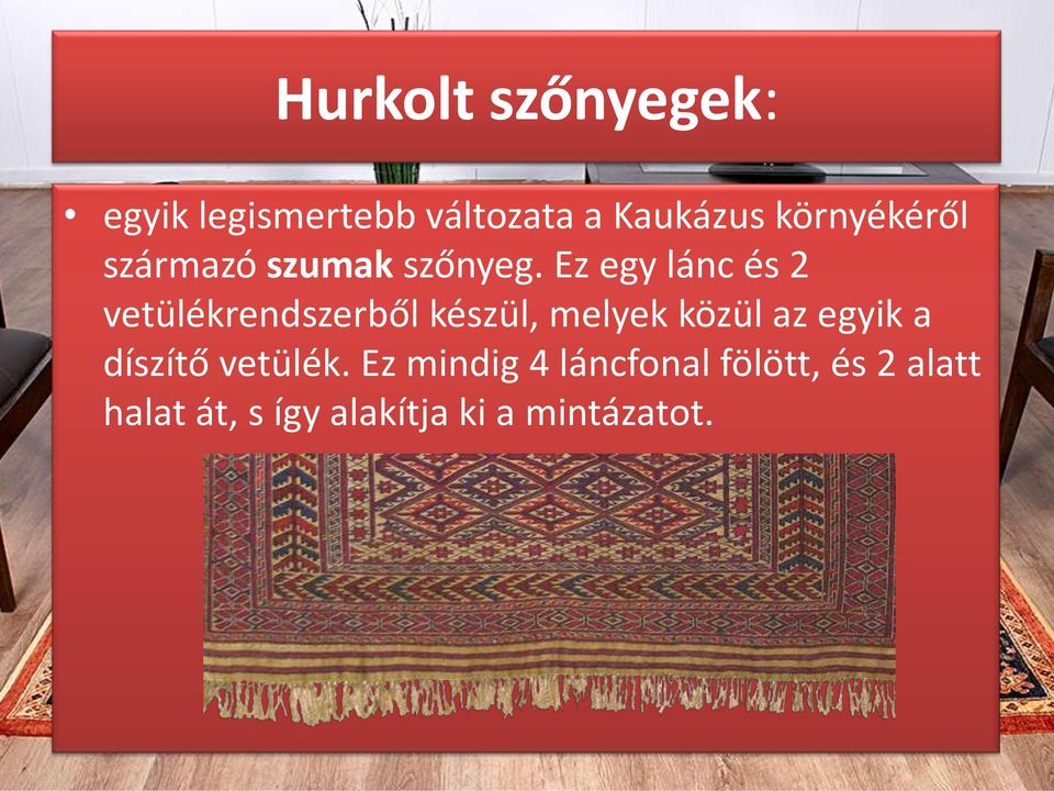 Ez egy lánc és 2 vetülékrendszerből készül, melyek közül az egyik