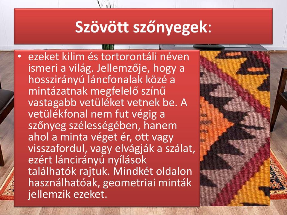 be. A vetülékfonal nem fut végig a szőnyeg szélességében, hanem ahol a minta véget ér, ott vagy