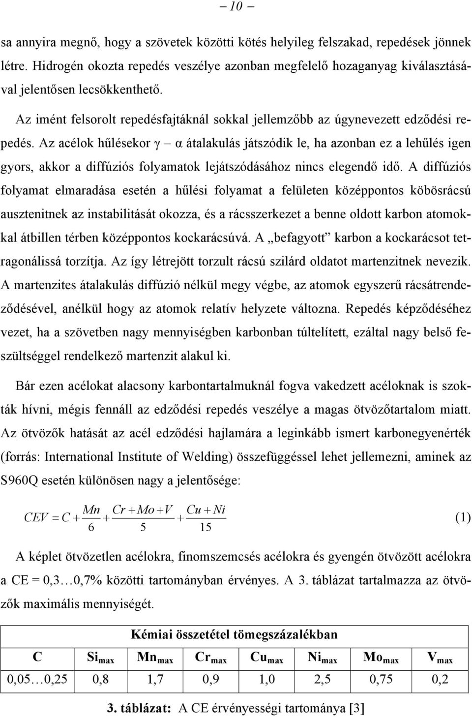 Az acélok hűlésekor γ α átalakulás játszódik le, ha azonban ez a lehűlés igen gyors, akkor a diffúziós folyamatok lejátszódásához nincs elegendő idő.