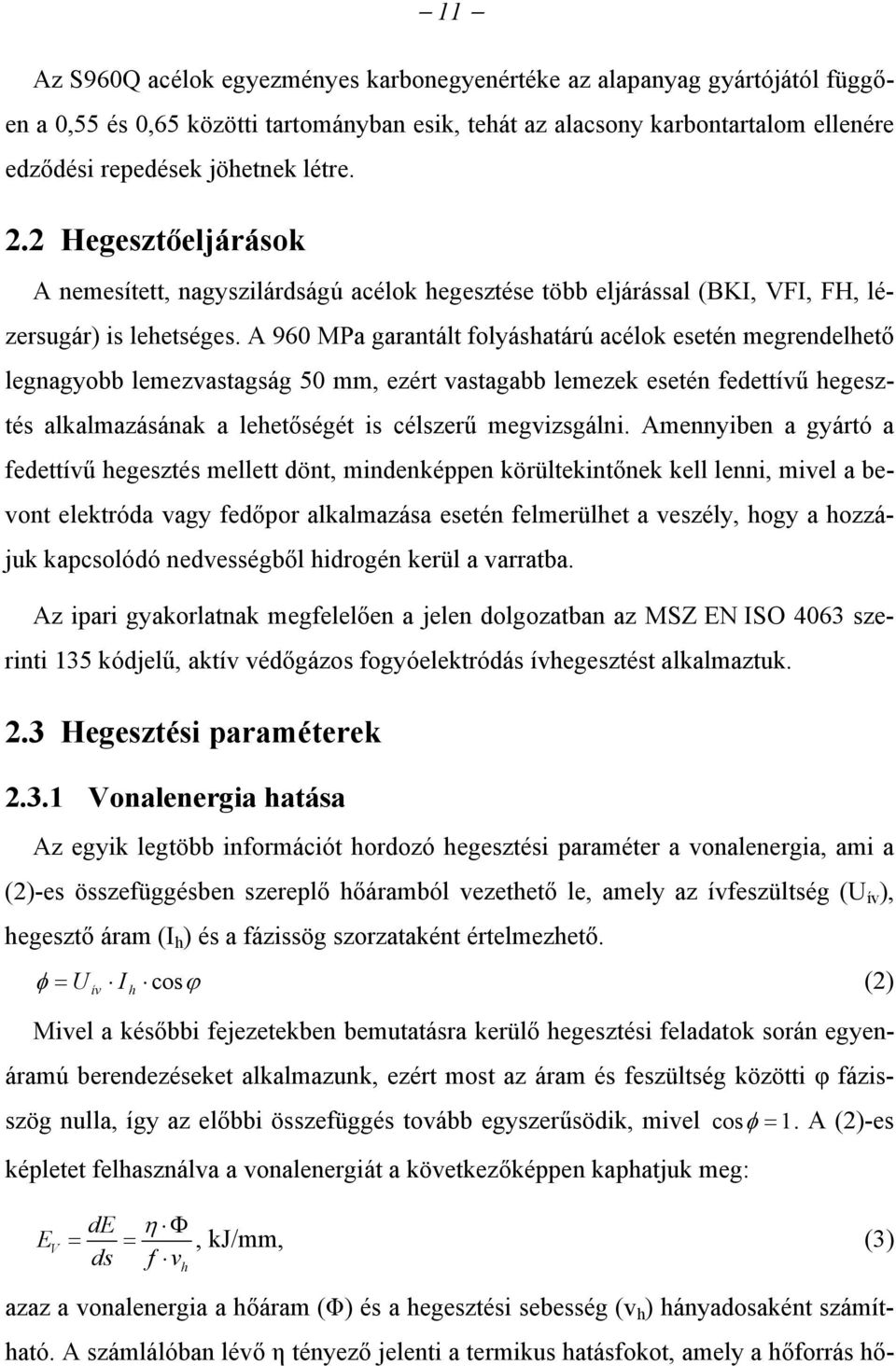 A 960 MPa garantált folyáshatárú acélok esetén megrendelhető legnagyobb lemezvastagság 50 mm, ezért vastagabb lemezek esetén fedettívű hegesztés alkalmazásának a lehetőségét is célszerű megvizsgálni.