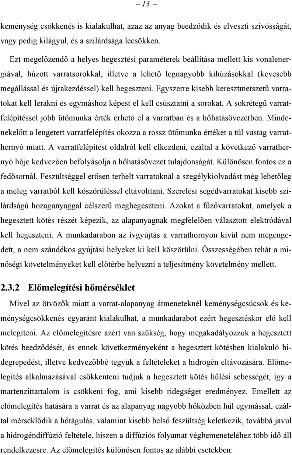 hegeszteni. Egyszerre kisebb keresztmetszetű varratokat kell lerakni és egymáshoz képest el kell csúsztatni a sorokat.