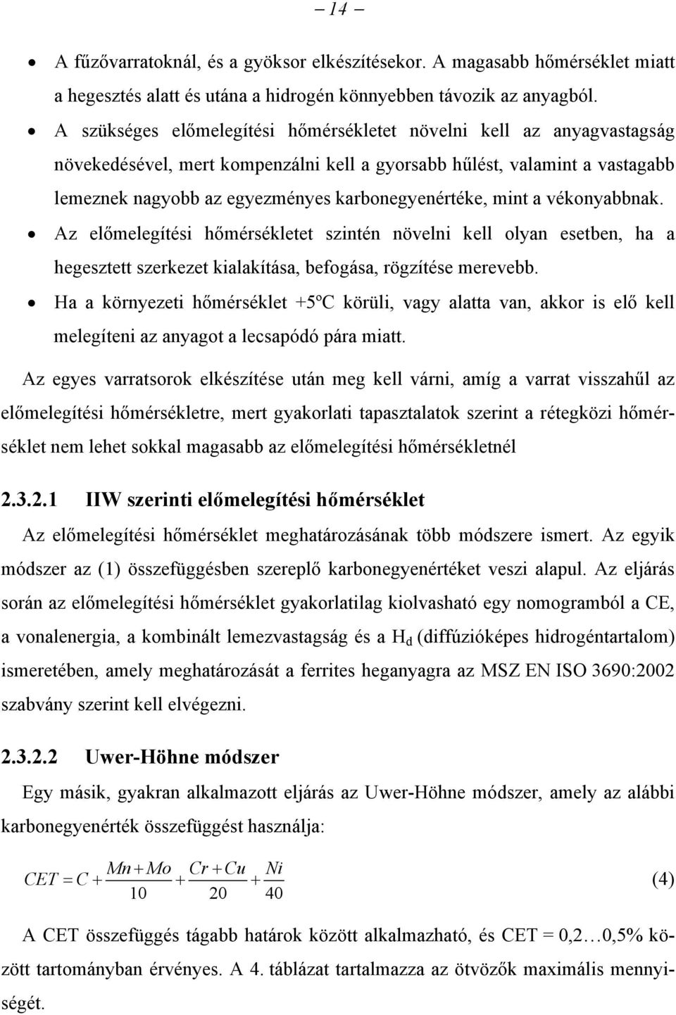 mint a vékonyabbnak. Az előmelegítési hőmérsékletet szintén növelni kell olyan esetben, ha a hegesztett szerkezet kialakítása, befogása, rögzítése merevebb.