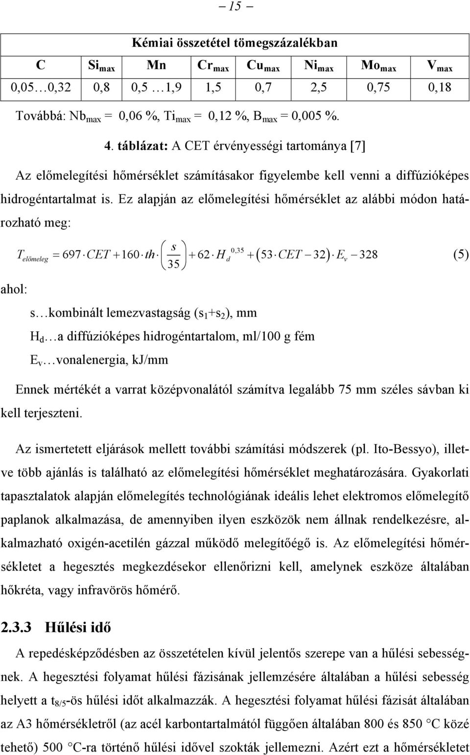 Ez alapján az előmelegítési hőmérséklet az alábbi módon határozható meg: s T CET th H CET E 35 0,35 előmeleg 697 160 62 d 53 32 v 328 ahol: s kombinált lemezvastagság (s 1 +s 2 ), mm H d a