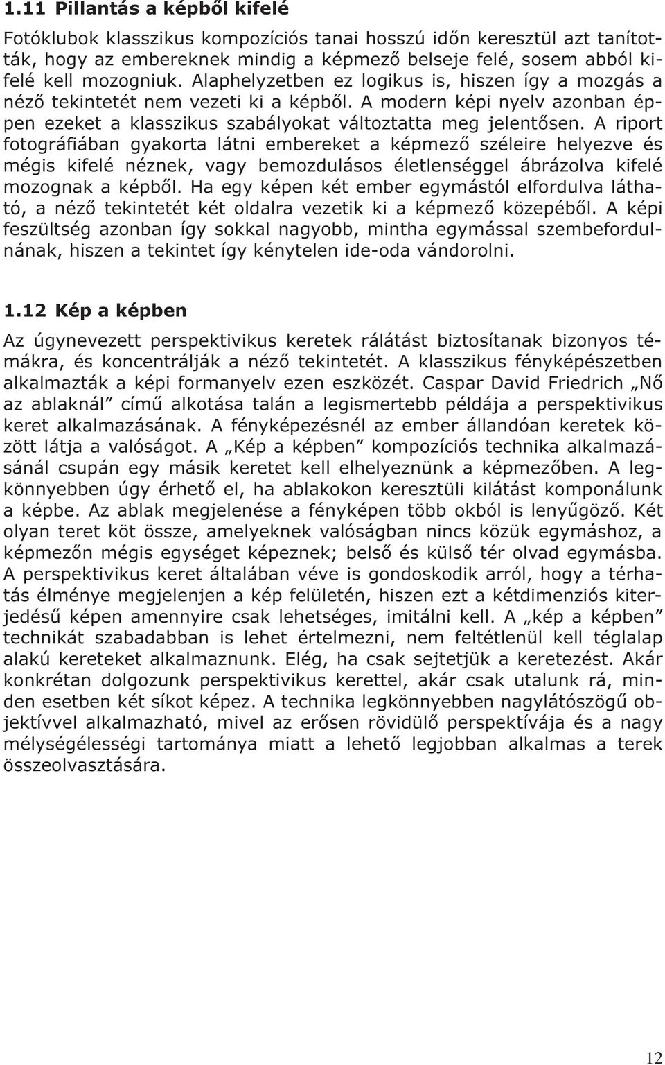 A riport fotográfiában gyakorta látni embereket a képmezõ széleire helyezve és mégis kifelé néznek, vagy bemozdulásos életlenséggel ábrázolva kifelé mozognak a képbõl.