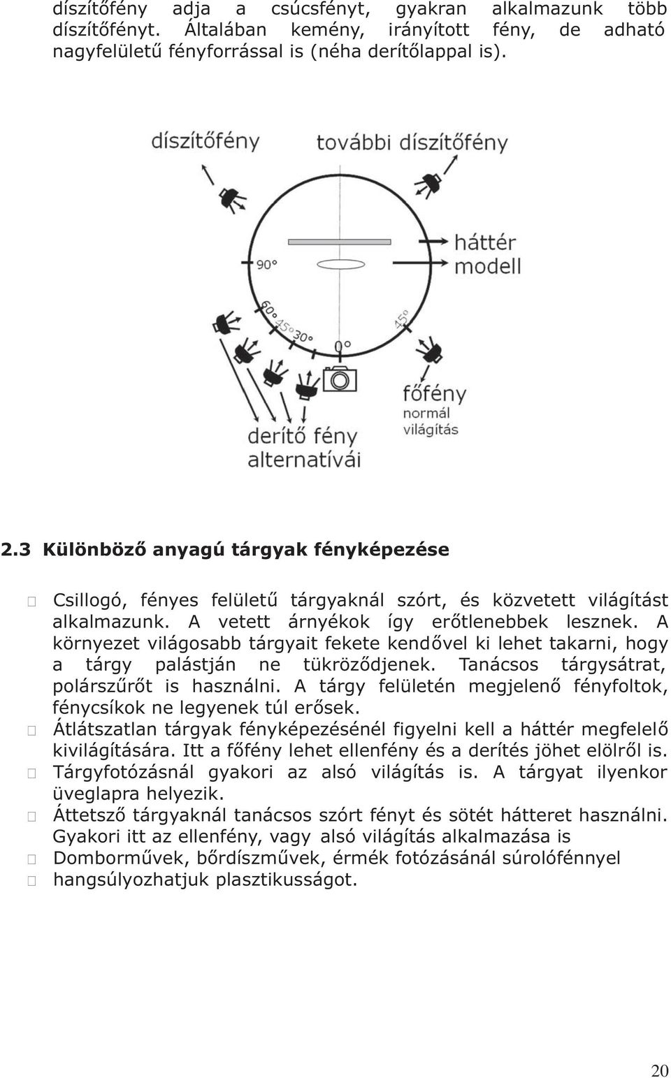 A környezet világosabb tárgyait fekete kendõvel ki lehet takarni, hogy a tárgy palástján ne tükrözõdjenek. Tanácsos tárgysátrat, polárszûrõt is használni.