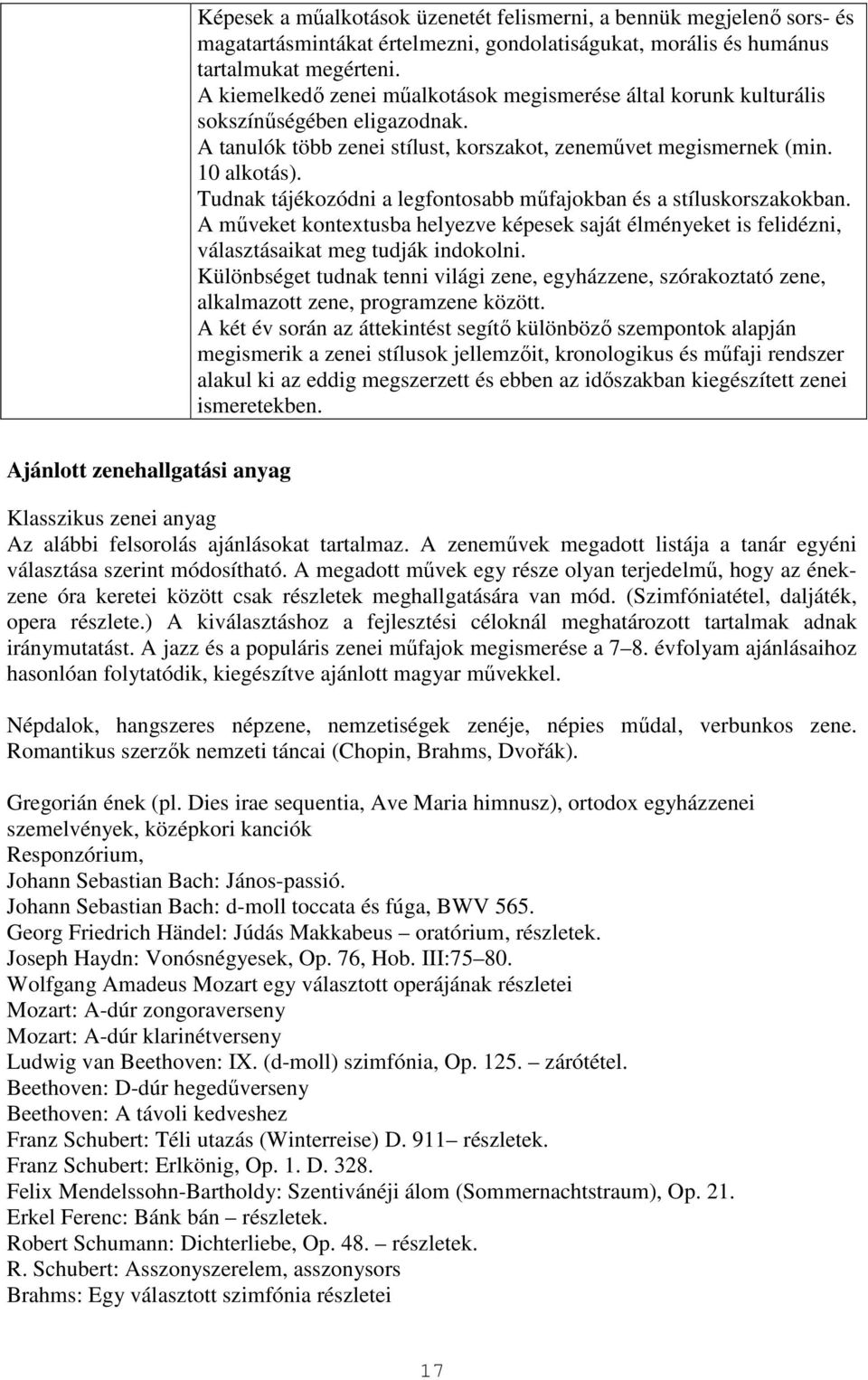 Tudnak tájékozódni a legfontosabb műfajokban és a stíluskorszakokban. A műveket kontextusba helyezve képesek saját élményeket is felidézni, választásaikat meg tudják indokolni.