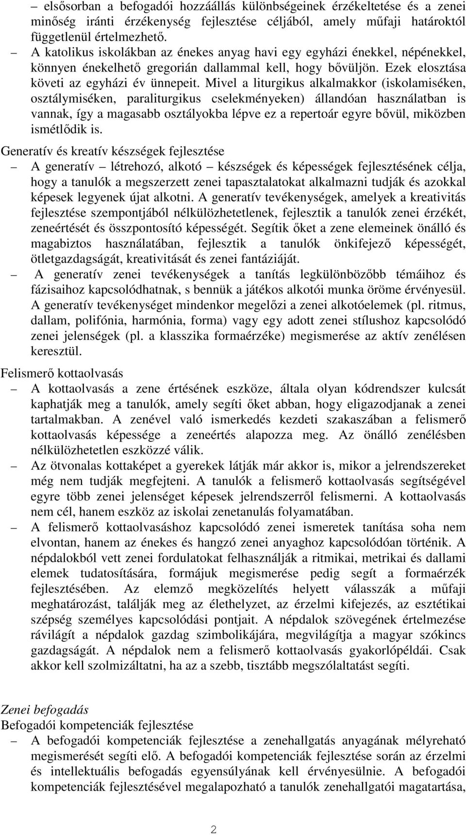 Mivel a liturgikus alkalmakkor (iskolamiséken, osztálymiséken, paraliturgikus cselekményeken) állandóan használatban is vannak, így a magasabb osztályokba lépve ez a repertoár egyre bővül, miközben