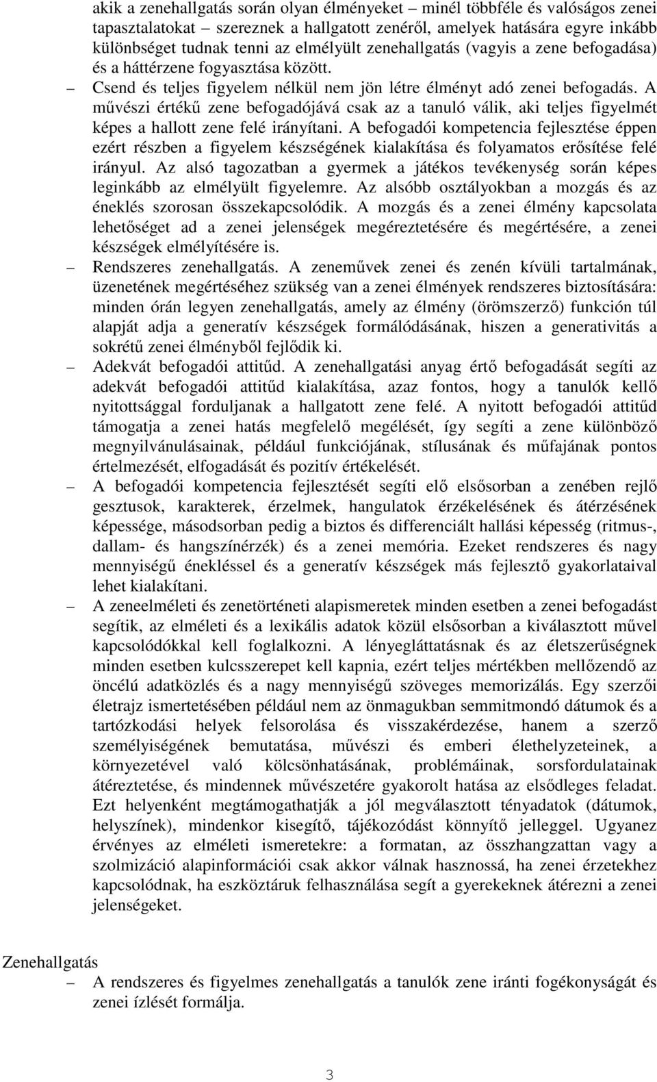 A művészi értékű zene befogadójává csak az a tanuló válik, aki teljes figyelmét képes a hallott zene felé irányítani.