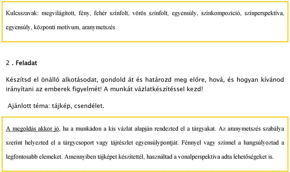 Ajánlott téma: tájkép, csendélet. A megoldás akkor jó, ha a munkádon a kis vázlat alapján rendezted el a tárgyakat.