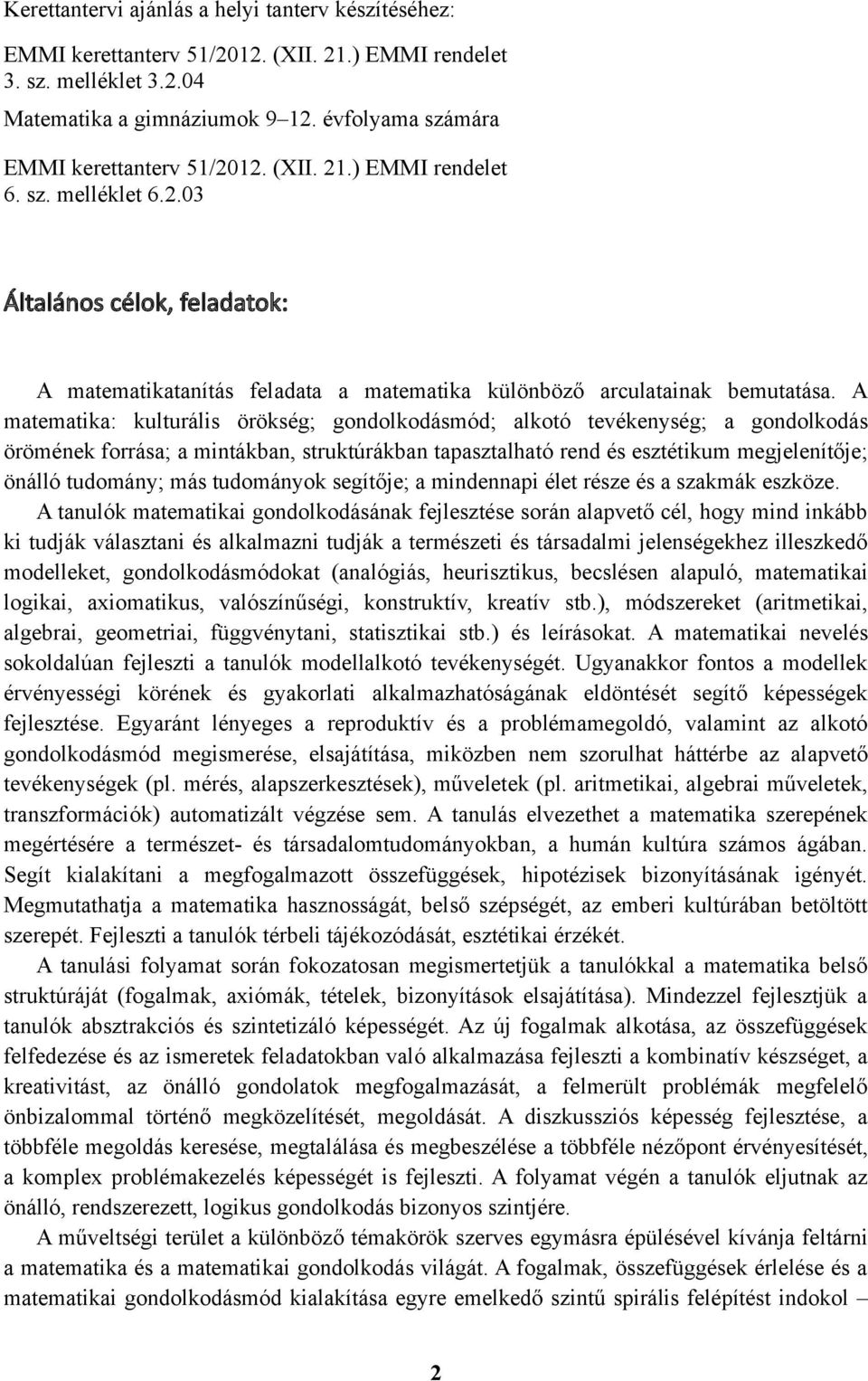 A matematika: kulturális örökség; gondolkodásmód; alkotó tevékenység; a gondolkodás örömének forrása; a mintákban, struktúrákban tapasztalható rend és esztétikum megjelenítője; önálló tudomány; más