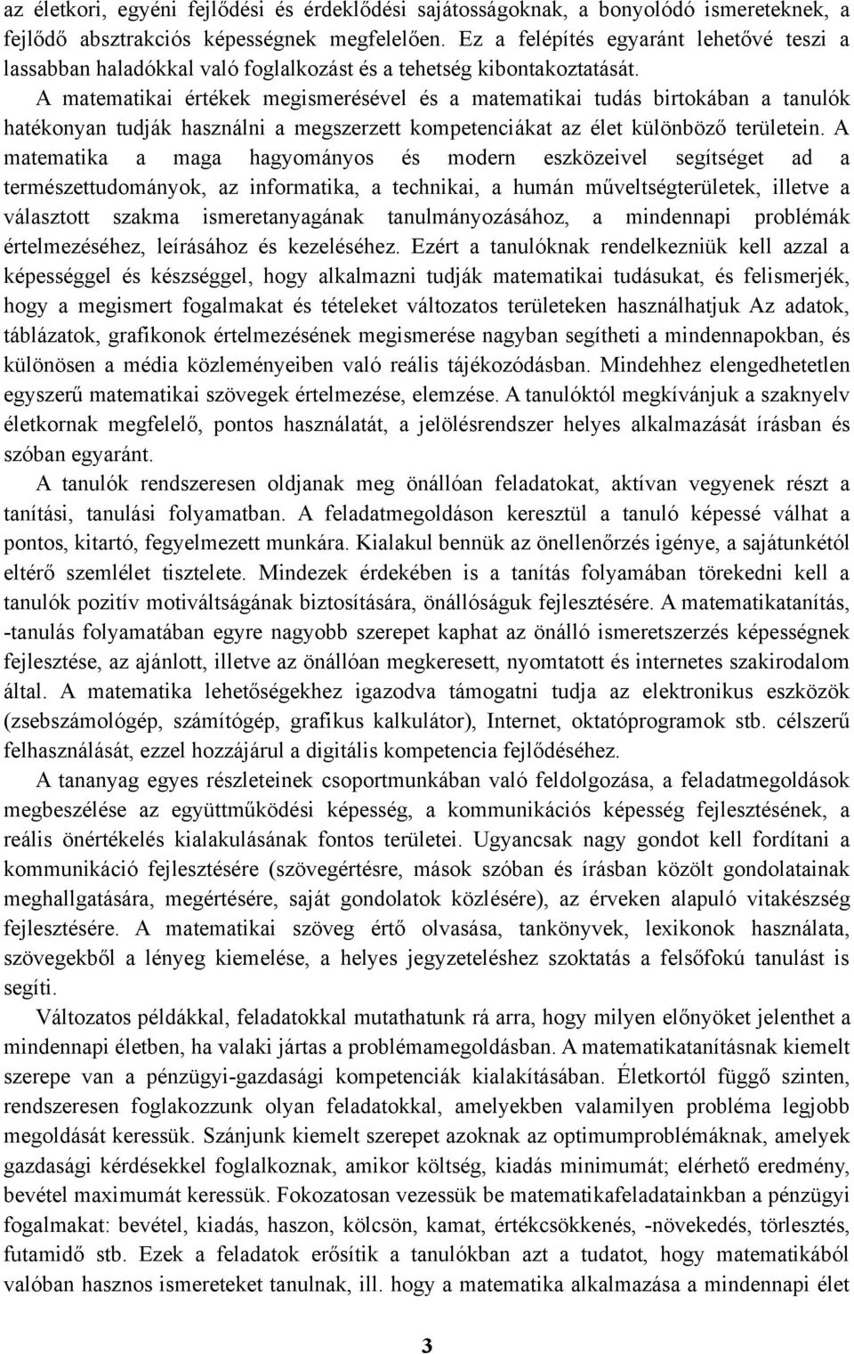 A matematikai értékek megismerésével és a matematikai tudás birtokában a tanulók hatékonyan tudják használni a megszerzett kompetenciákat az élet különböző területein.