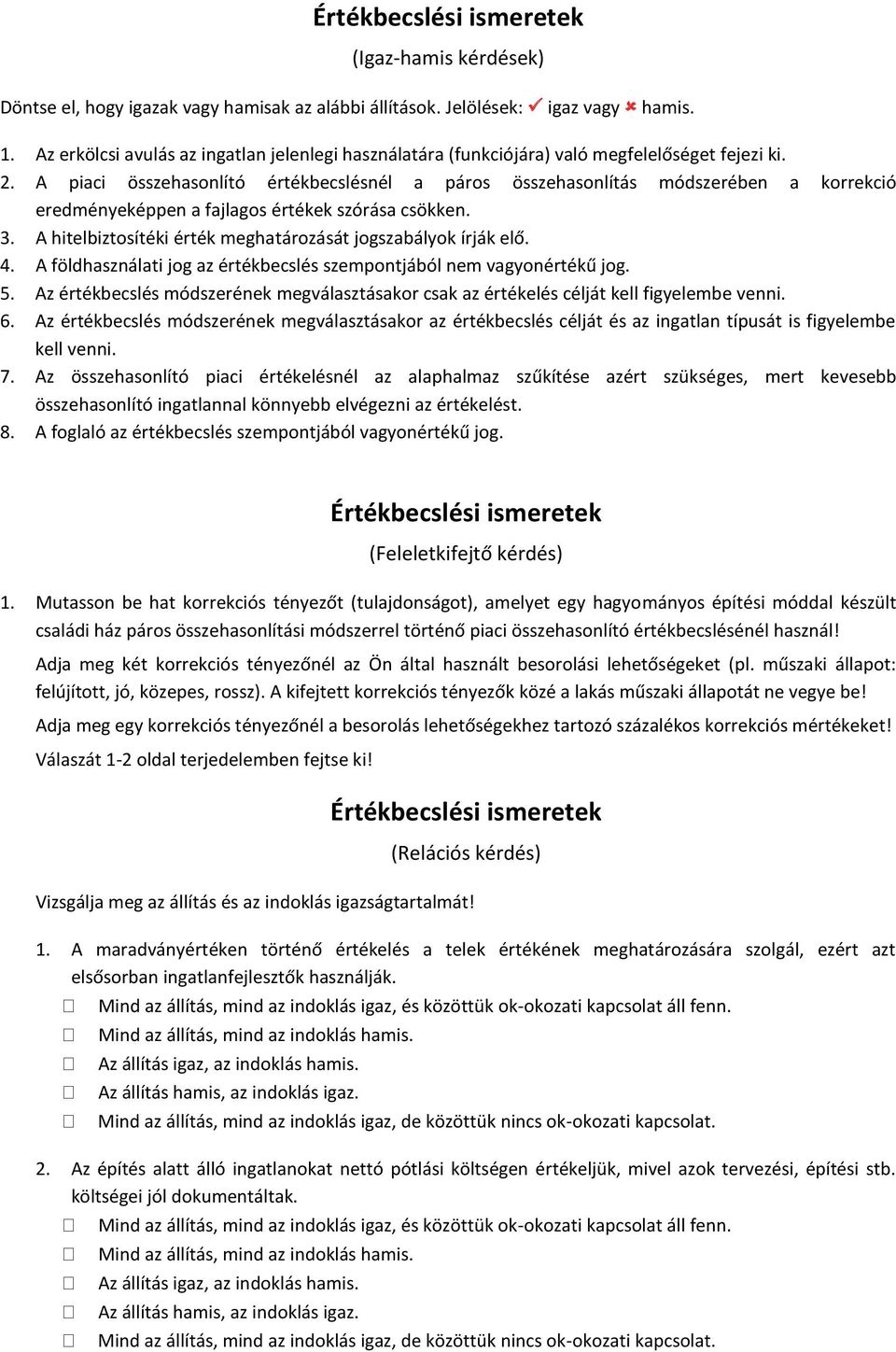 A piaci összehasonlító értékbecslésnél a páros összehasonlítás módszerében a korrekció eredményeképpen a fajlagos értékek szórása csökken. 3.