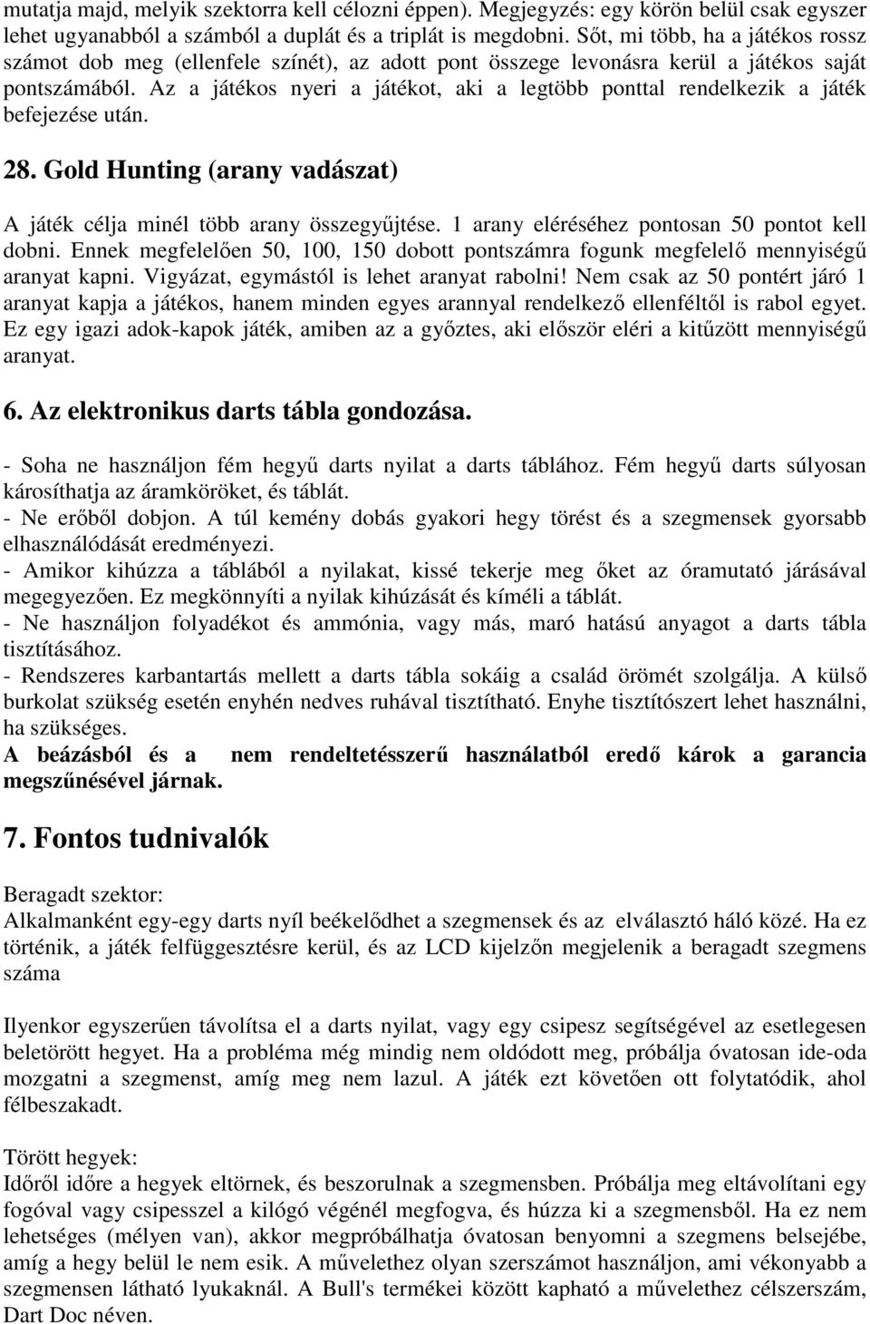 Az a játékos nyeri a játékot, aki a legtöbb ponttal rendelkezik a játék befejezése után. 28. Gold Hunting (arany vadászat) A játék célja minél több arany összegyőjtése.