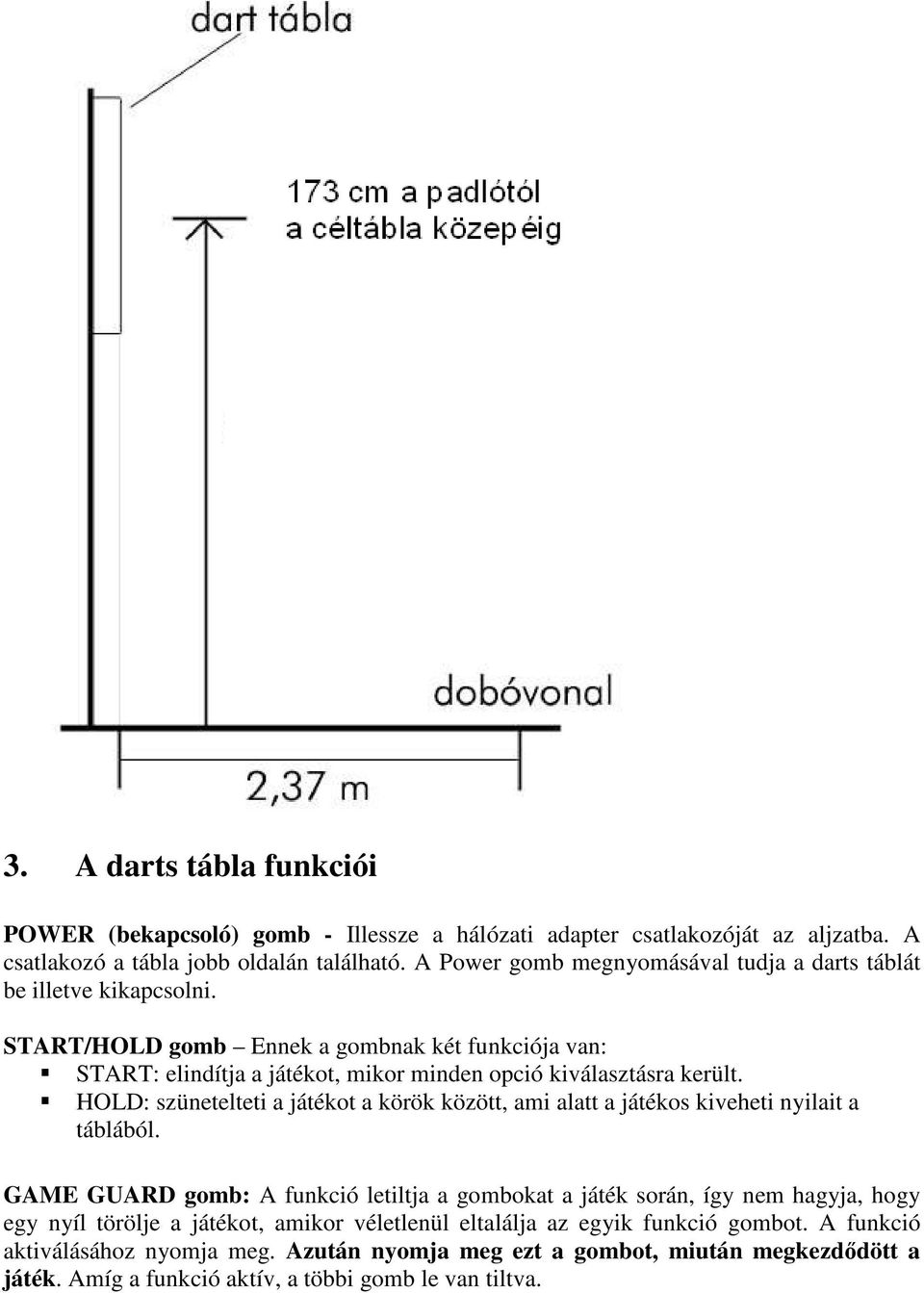 START/HOLD gomb Ennek a gombnak két funkciója van: START: elindítja a játékot, mikor minden opció kiválasztásra került.