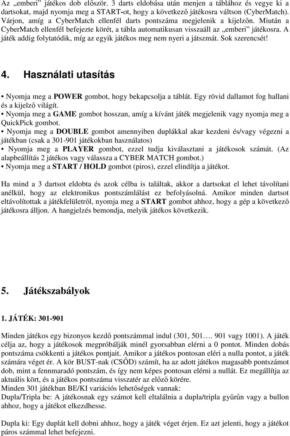 A játék addig folytatódik, míg az egyik játékos meg nem nyeri a játszmát. Sok szerencsét! 4. Használati utasítás Nyomja meg a POWER gombot, hogy bekapcsolja a táblát.