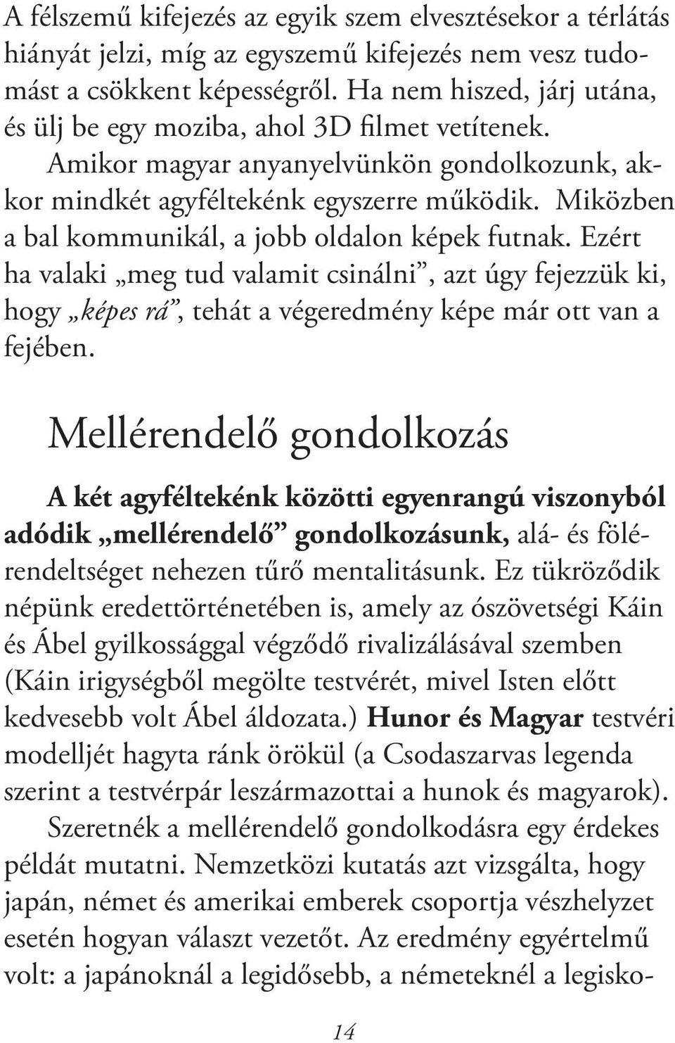 Miközben a bal kommunikál, a jobb oldalon képek futnak. Ezért ha valaki meg tud valamit csinálni, azt úgy fejezzük ki, hogy képes rá, tehát a végeredmény képe már ott van a fejében.