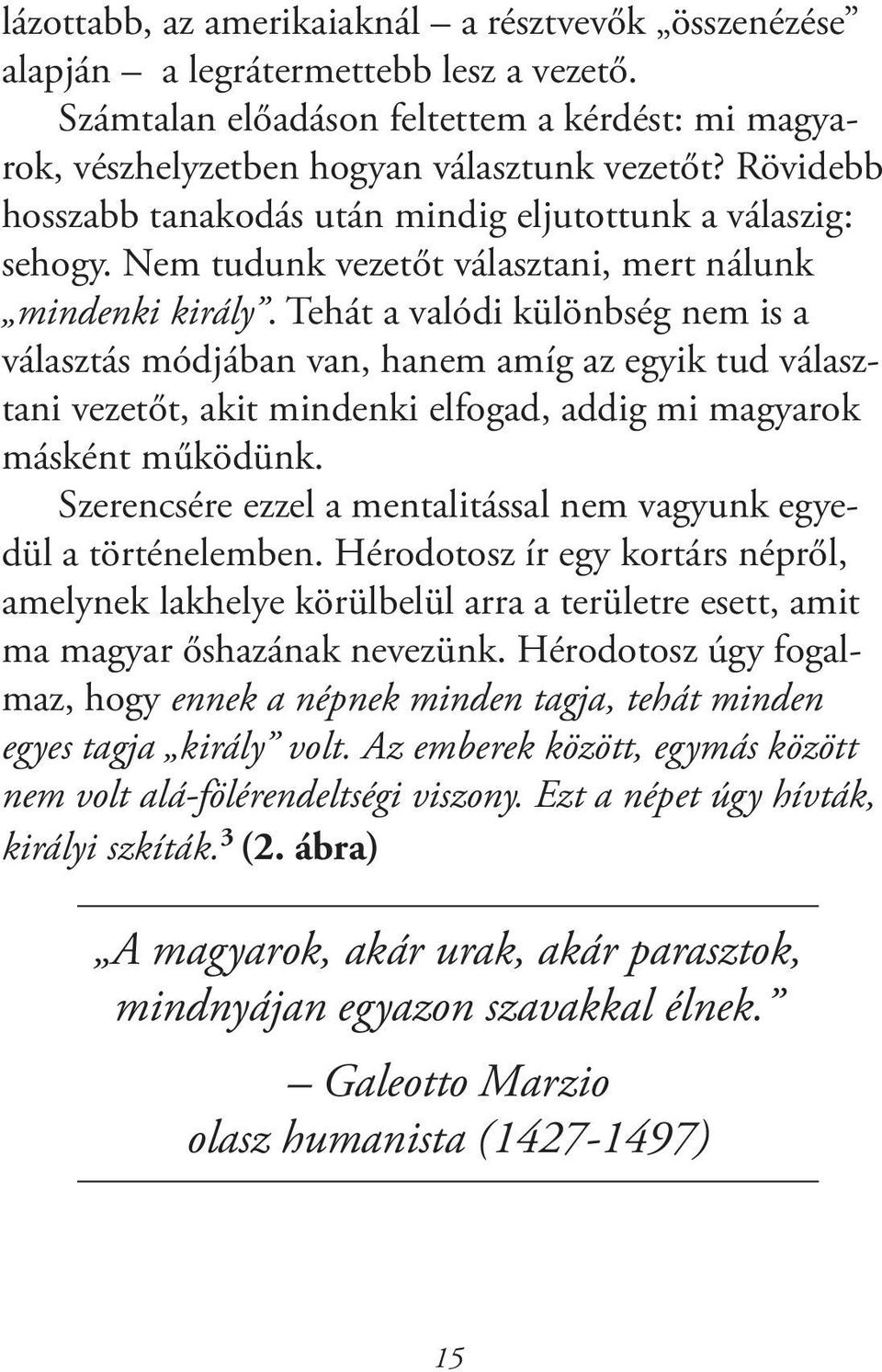 Tehát a valódi különbség nem is a választás módjában van, hanem amíg az egyik tud választani vezetőt, akit mindenki elfogad, addig mi magyarok másként működünk.