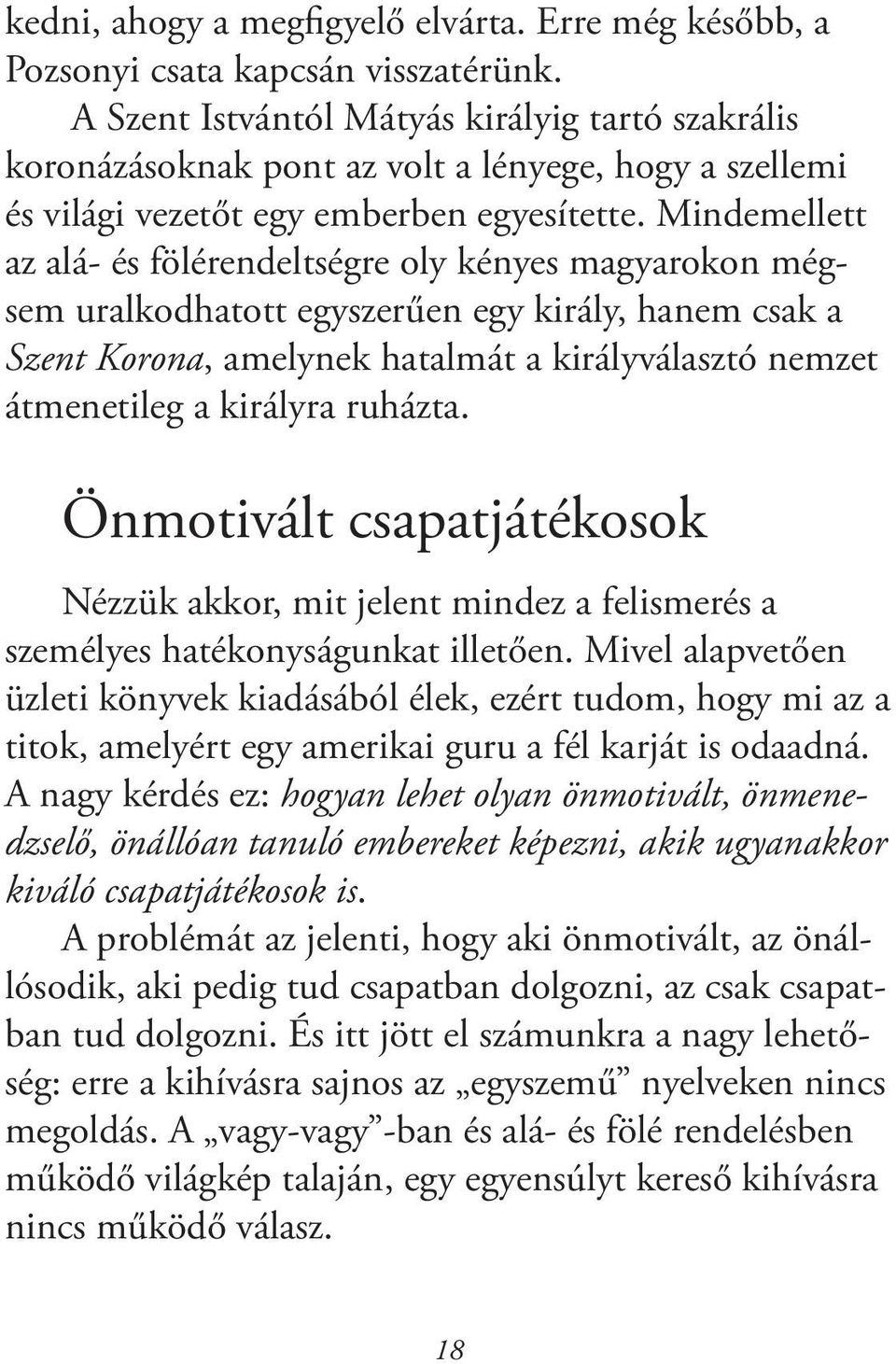 Mindemellett az alá- és fölérendeltségre oly kényes magyarokon mégsem uralkodhatott egyszerűen egy király, hanem csak a Szent Korona, amelynek hatalmát a királyválasztó nemzet átmenetileg a királyra