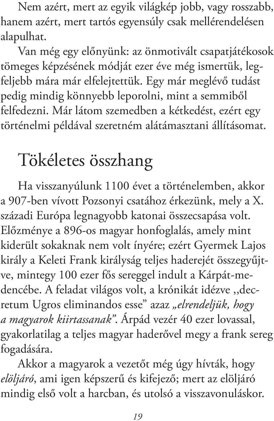 Egy már meglévő tudást pedig mindig könnyebb leporolni, mint a semmiből felfedezni. Már látom szemedben a kétkedést, ezért egy történelmi példával szeretném alátámasztani állításomat.