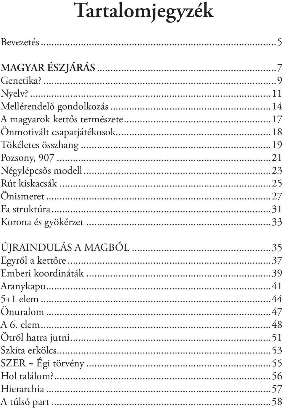 ..27 Fa struktúra...31 Korona és gyökérzet...33 ÚJRAINDULÁS A MAGBÓL...35 Egyről a kettőre...37 Emberi koordináták...39 Aranykapu.