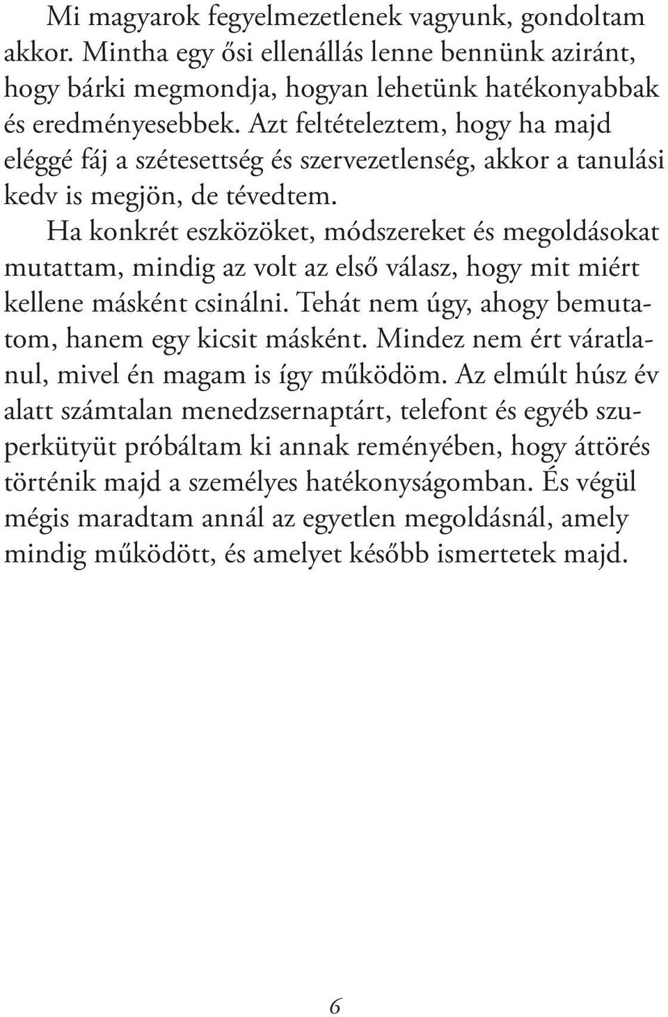 Ha konkrét eszközöket, módszereket és megoldásokat mutattam, mindig az volt az első válasz, hogy mit miért kellene másként csinálni. Tehát nem úgy, ahogy bemutatom, hanem egy kicsit másként.