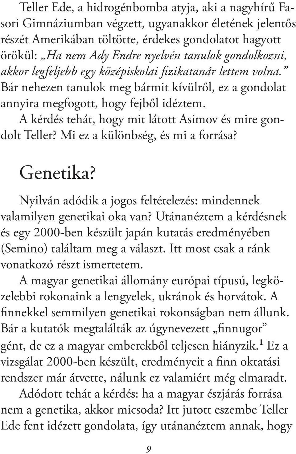 A kérdés tehát, hogy mit látott Asimov és mire gondolt Teller? Mi ez a különbség, és mi a forrása? Genetika? Nyilván adódik a jogos feltételezés: mindennek valamilyen genetikai oka van?