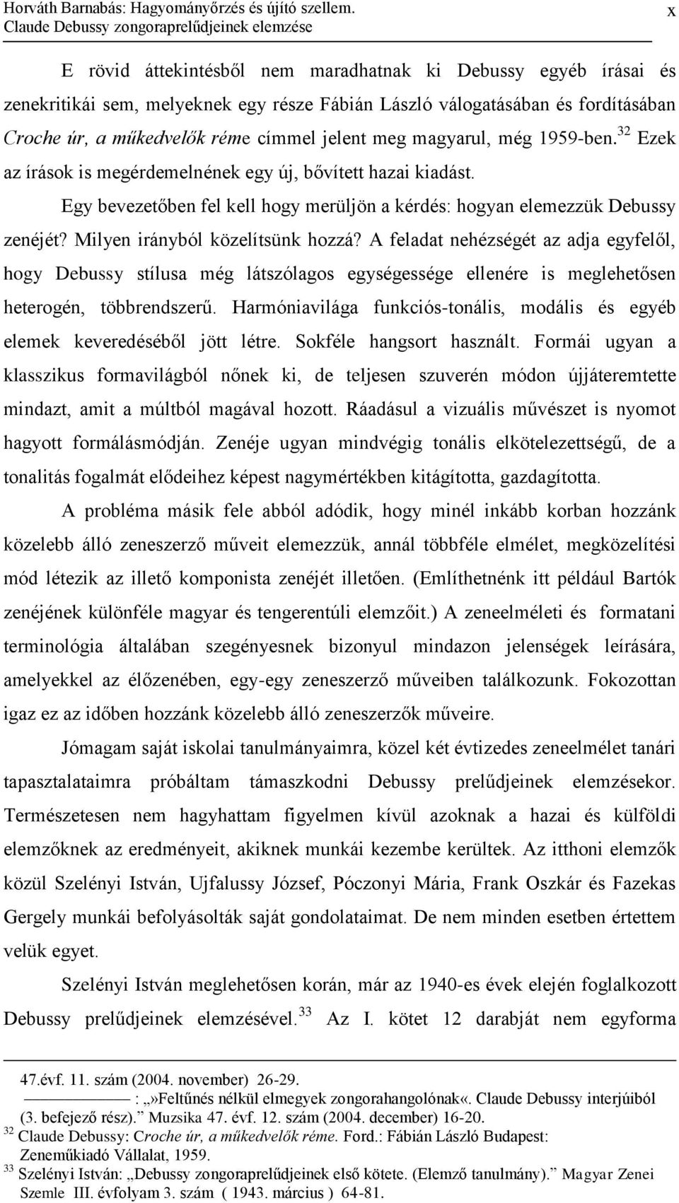 úr, a műkedvelők réme címmel jelent meg magyarul, még 1959-ben. 32 Ezek az írások is megérdemelnének egy új, bővített hazai kiadást.