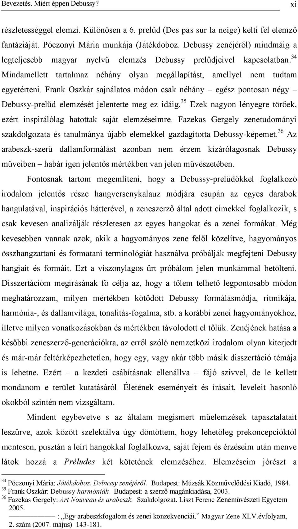 Frank Oszkár sajnálatos módon csak néhány egész pontosan négy Debussy-prelűd elemzését jelentette meg ez idáig. 35 Ezek nagyon lényegre törőek, ezért inspirálólag hatottak saját elemzéseimre.