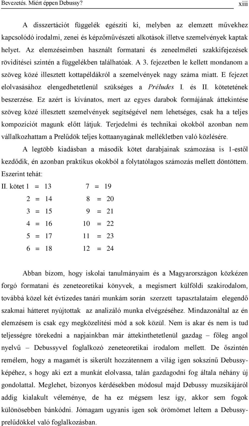 fejezetben le kellett mondanom a szöveg közé illesztett kottapéldákról a szemelvények nagy száma miatt. E fejezet elolvasásához elengedhetetlenül szükséges a Préludes I. és II. kötetetének beszerzése.