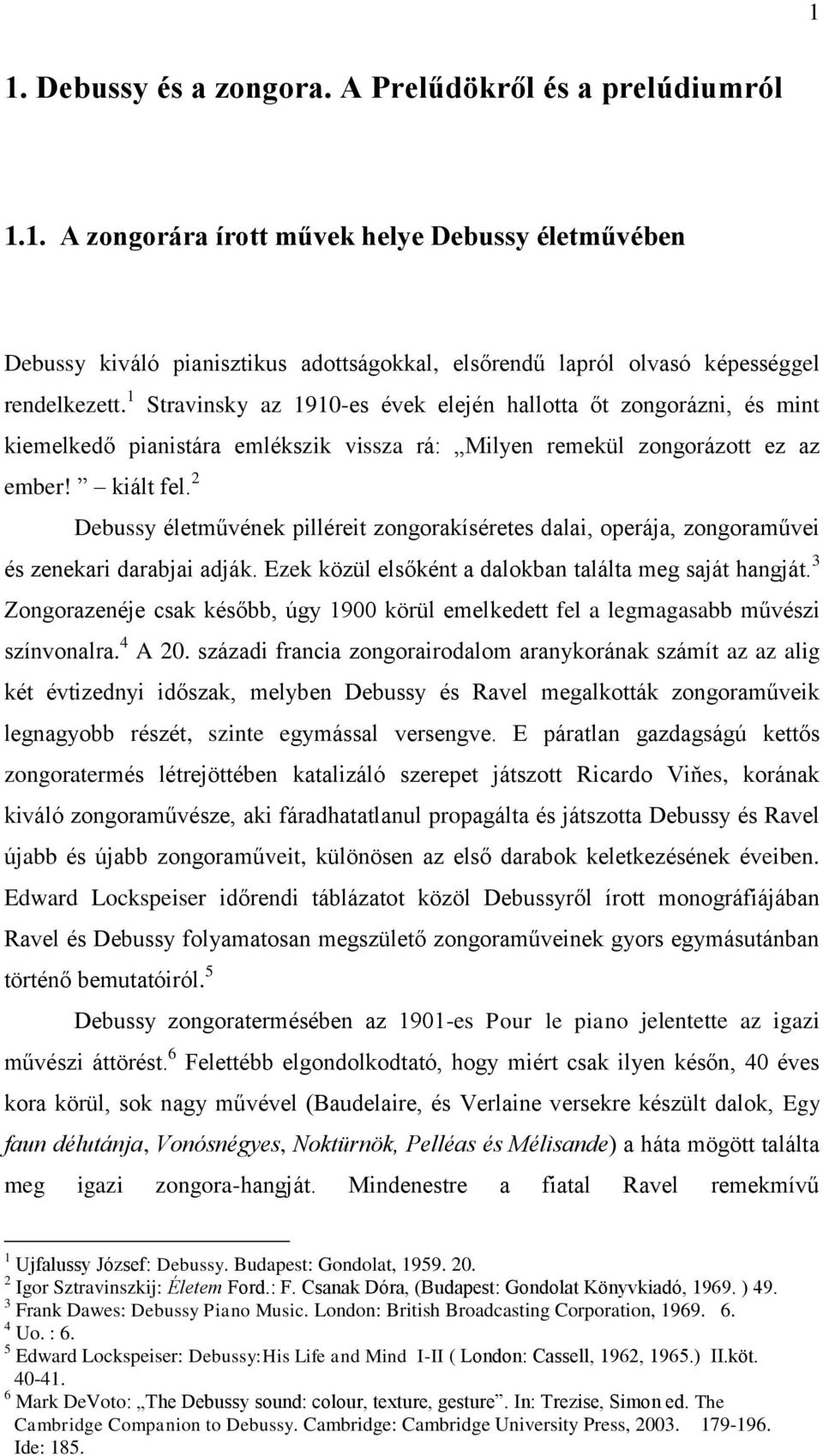 2 Debussy életművének pilléreit zongorakíséretes dalai, operája, zongoraművei és zenekari darabjai adják. Ezek közül elsőként a dalokban találta meg saját hangját.