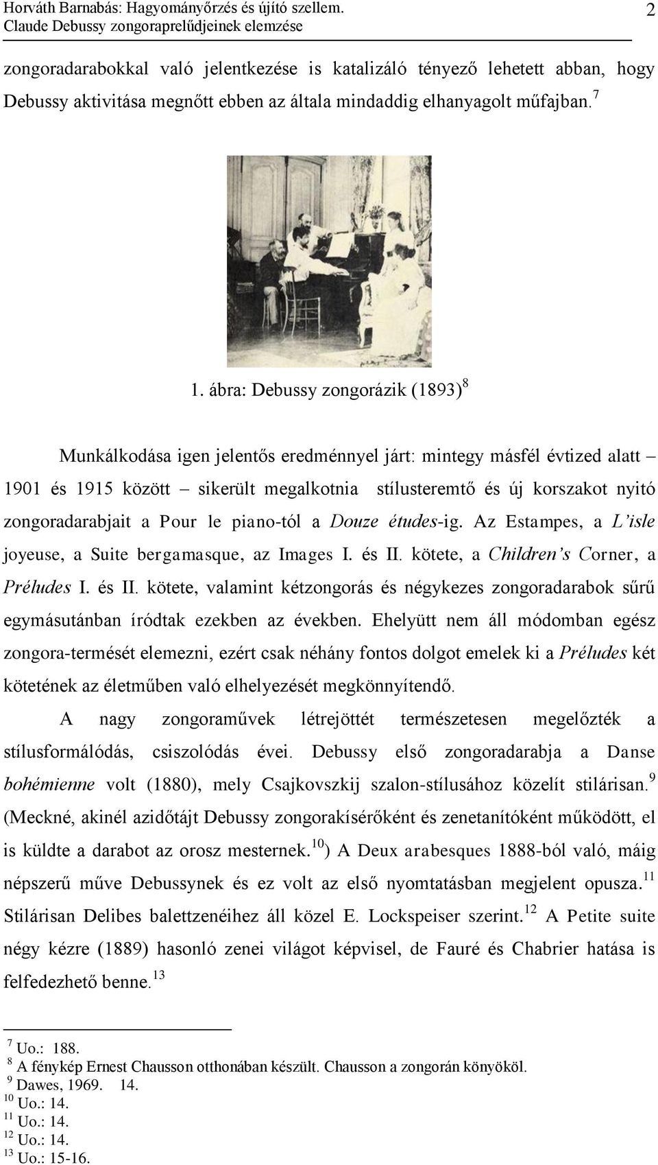 7 1. ábra: Debussy zongorázik (1893) 8 Munkálkodása igen jelentős eredménnyel járt: mintegy másfél évtized alatt 1901 és 1915 között sikerült megalkotnia stílusteremtő és új korszakot nyitó