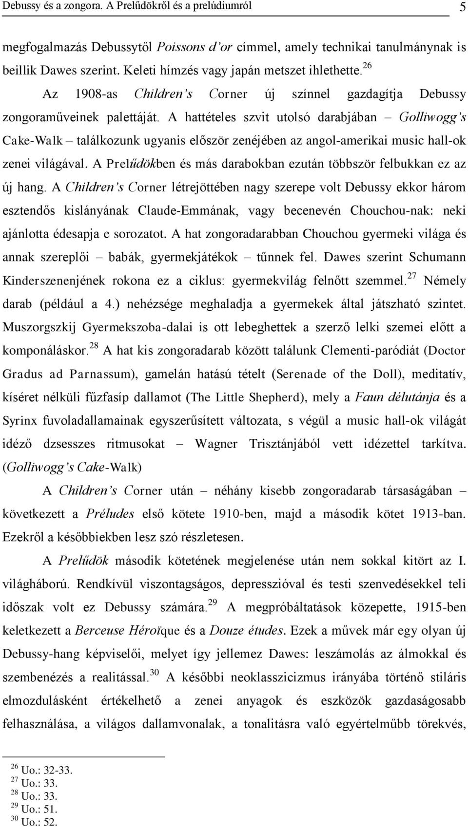 A hattételes szvit utolsó darabjában Golliwogg s Cake-Walk találkozunk ugyanis először zenéjében az angol-amerikai music hall-ok zenei világával.