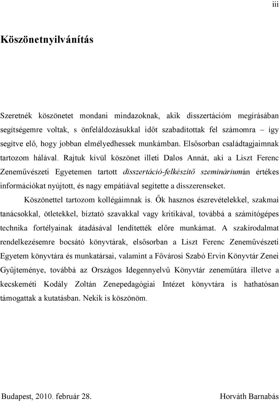 Rajtuk kívül köszönet illeti Dalos Annát, aki a Liszt Ferenc Zeneművészeti Egyetemen tartott disszertáció-felkészítő szemináriumán értékes információkat nyújtott, és nagy empátiával segítette a