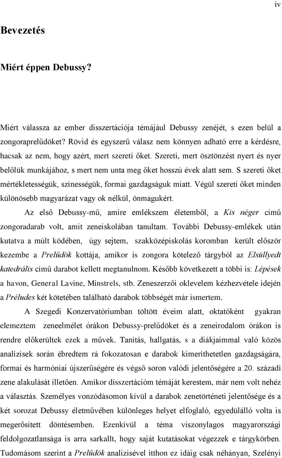 Szereti, mert ösztönzést nyert és nyer belőlük munkájához, s mert nem unta meg őket hosszú évek alatt sem. S szereti őket mértékletességük, színességük, formai gazdagságuk miatt.