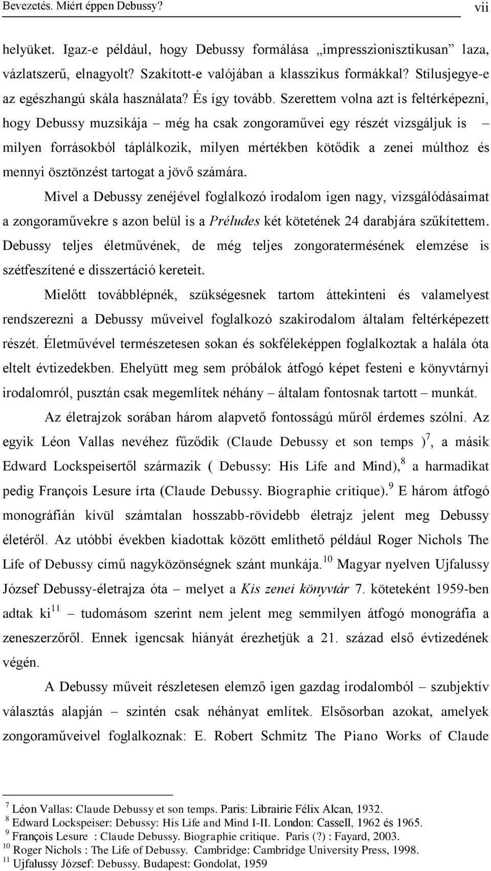 Szerettem volna azt is feltérképezni, hogy Debussy muzsikája még ha csak zongoraművei egy részét vizsgáljuk is milyen forrásokból táplálkozik, milyen mértékben kötődik a zenei múlthoz és mennyi