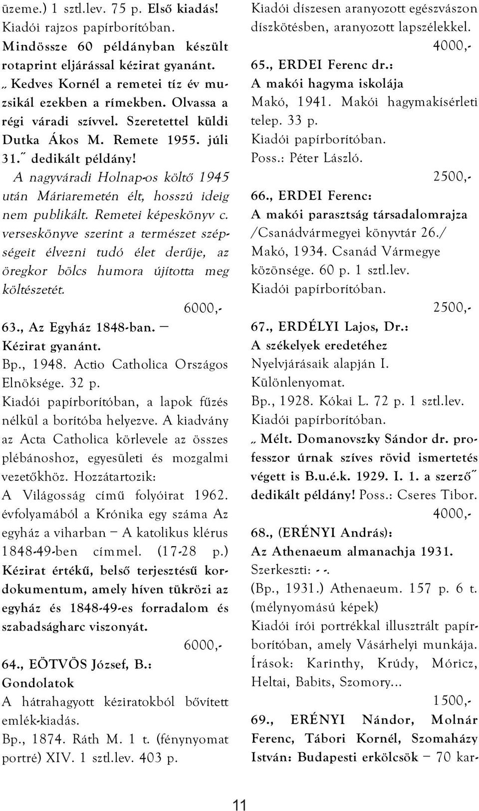 Remetei képeskönyv c. verseskönyve szerint a természet szépségeit élvezni tudó élet derűje, az öregkor bölcs humora újította meg költészetét. 63., Az Egyház 1848-ban. Kézirat gyanánt. Bp., 1948.