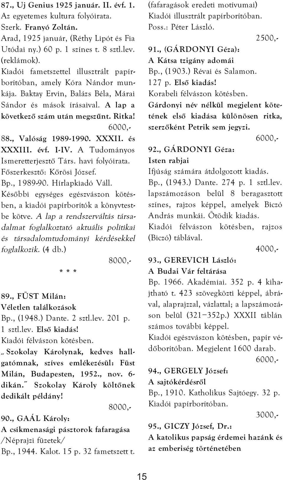 , Valóság 1989-1990. XXXII. és XXXIII. évf. I-IV. A Tudományos Ismeretterjesztő Társ. havi folyóirata. Főszerkesztő: Kőrösi József. Bp., 1989-90. Hírlapkiadó Váll.