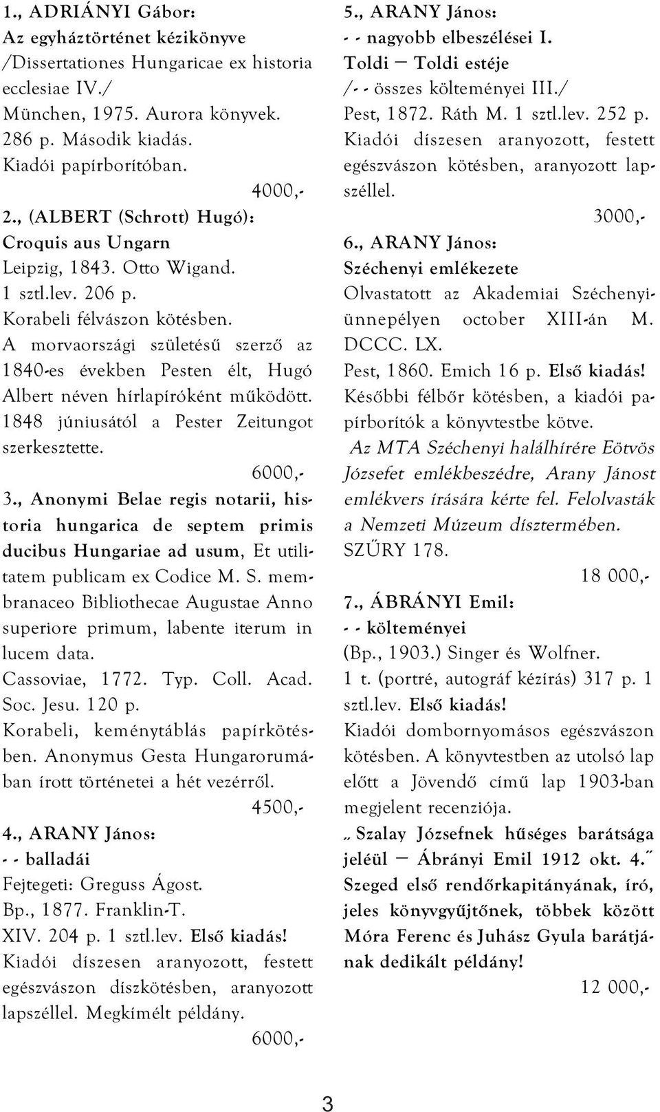 1848 júniusától a Pester Zeitungot szerkesztette. 3., Anonymi Belae regis notarii, historia hungarica de septem primis ducibus Hungariae ad usum, Et utilitatem publicam ex Codice M. S.