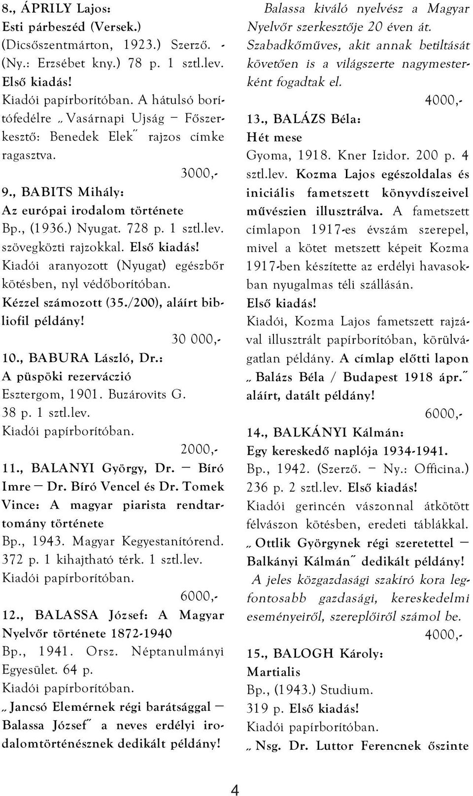 szövegközti rajzokkal. Első kiadás! Kiadói aranyozott (Nyugat) egészbőr kötésben, nyl védőborítóban. Kézzel számozott (35./200), aláírt bibliofil példány! 30 000,- 10., BABURA László, Dr.