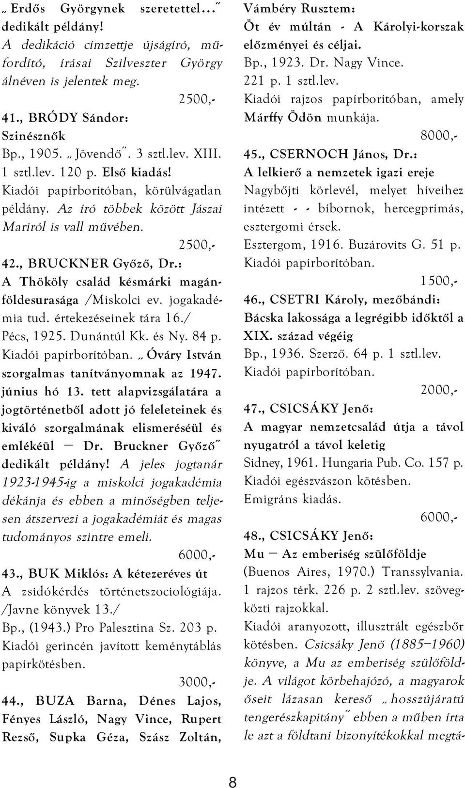 : A Thököly család késmárki magánföldesurasága /Miskolci ev. jogakadémia tud. értekezéseinek tára 16./ Pécs, 1925. Dunántúl Kk. és Ny. 84 p. Óváry István szorgalmas tanítványomnak az 1947.