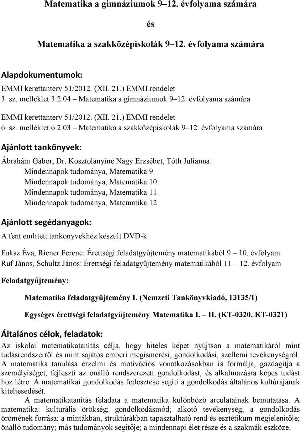 Kosztolányiné Nagy Erzsébet, Tóth Julianna: Mindennapok tudománya, Matematika 9. Mindennapok tudománya, Matematika 10. Mindennapok tudománya, Matematika 11. Mindennapok tudománya, Matematika 12.