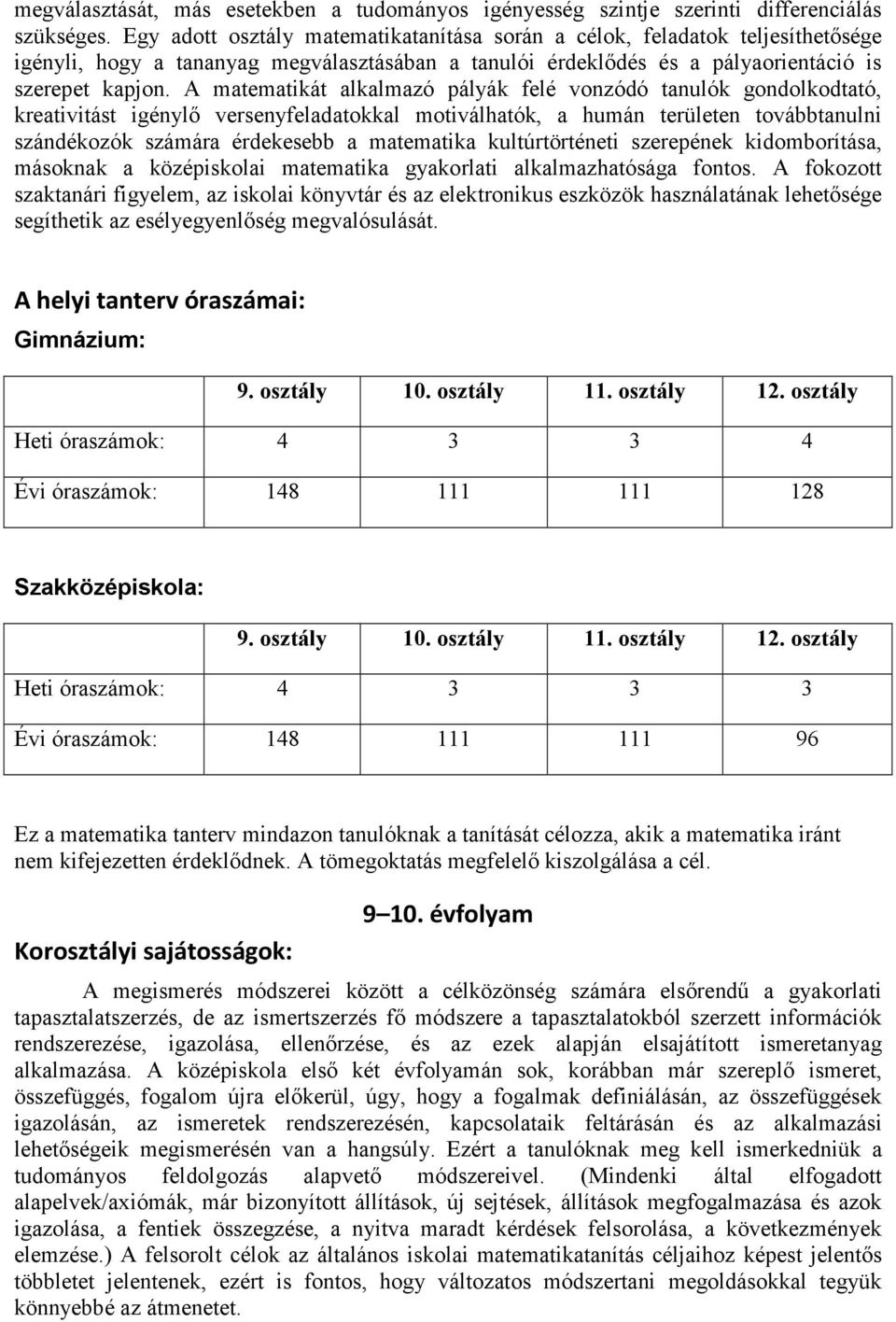 A matematikát alkalmazó pályák felé vonzódó tanulók gondolkodtató, kreativitást igénylő versenyfeladatokkal motiválhatók, a humán területen továbbtanulni szándékozók számára érdekesebb a matematika