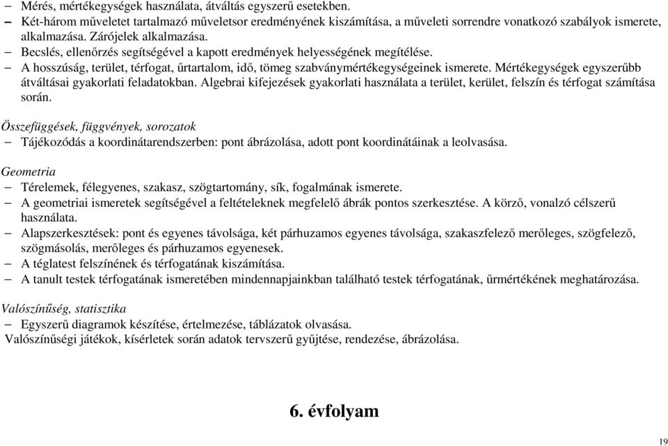 Mértékegységek egyszerűbb átváltásai gyakorlati feladatokban. Algebrai kifejezések gyakorlati használata a terület, kerület, felszín és térfogat számítása során.