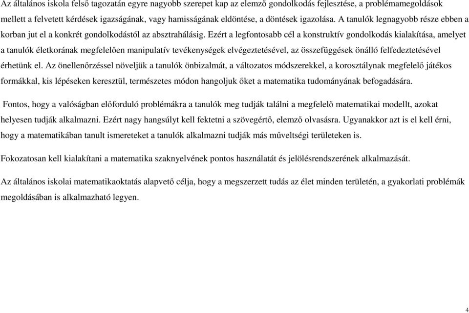 Ezért a legfontosabb cél a konstruktív gondolkodás kialakítása, amelyet a tanulók életkorának megfelelően manipulatív tevékenységek elvégeztetésével, az összefüggések önálló felfedeztetésével