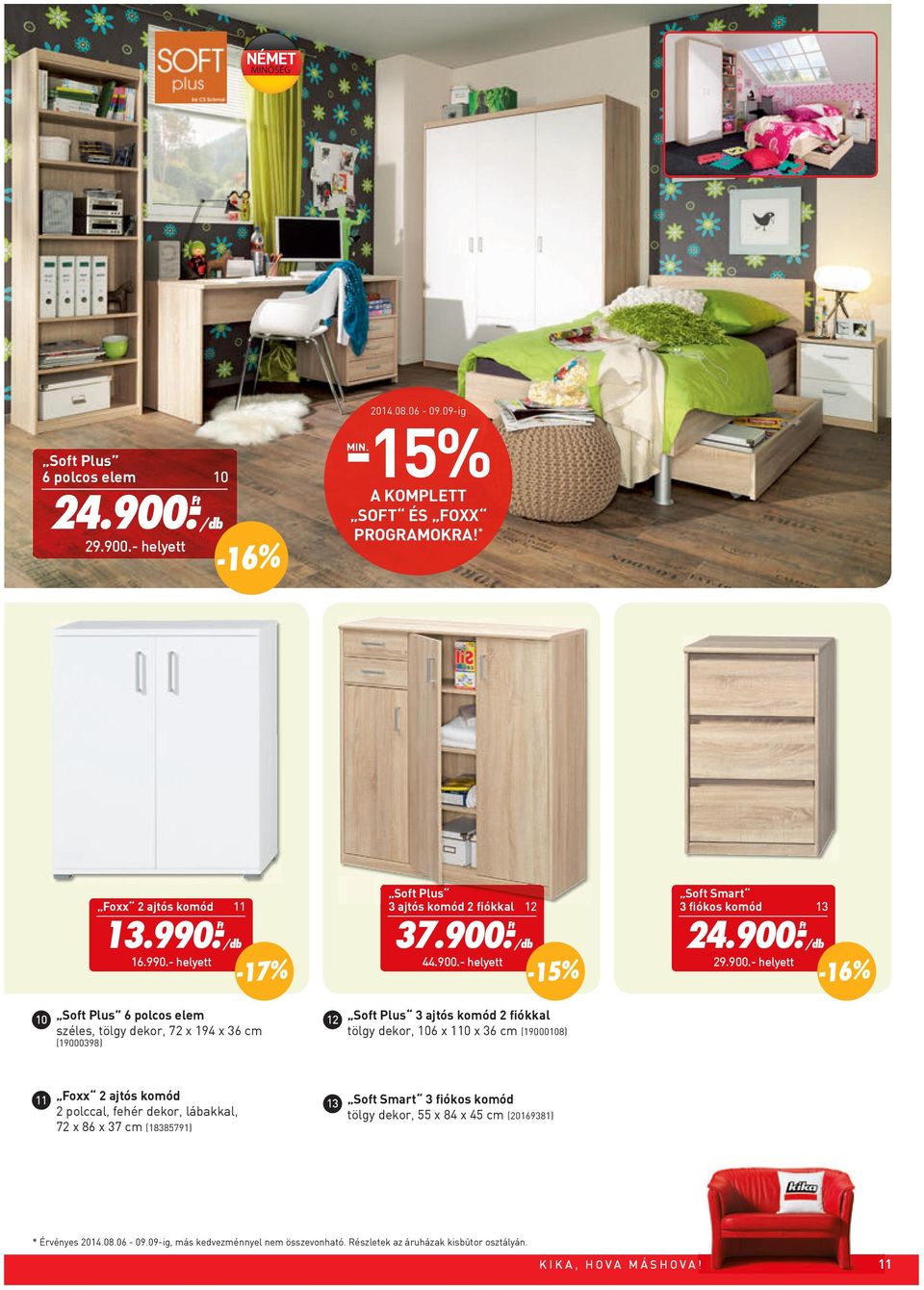 8) 12 Soft Plus 3 ajtós komód 2 fiókkal 12 37.900.- 44.900.- helyett -15% Soft Plus 3 ajtós komód 2 fiókkal tölgy dekor, 106 x 110 x 36 cm (19000108) Soft Smart 3 fiókos komód 13 24.900.- 29.