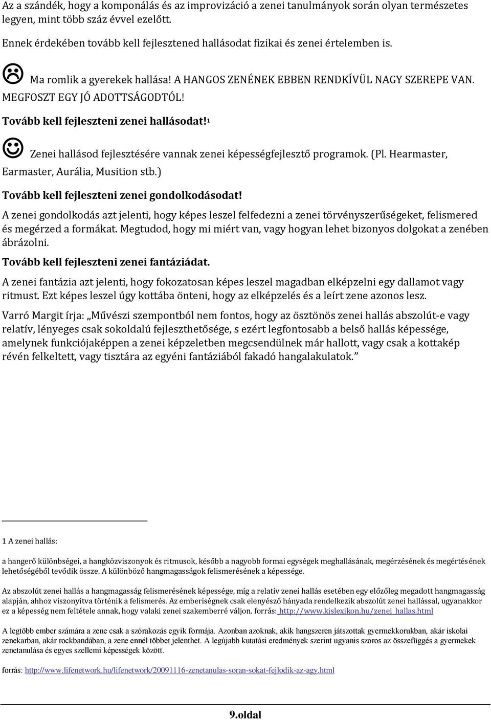 Tovább kell fejleszteni zenei hallásodat! 1 Zenei hállásód fejlesztésére vánnák zenei képességfejlesztő prógrámók. (Pl. Hearmaster, Eármáster, Auráliá, Musitión stb.