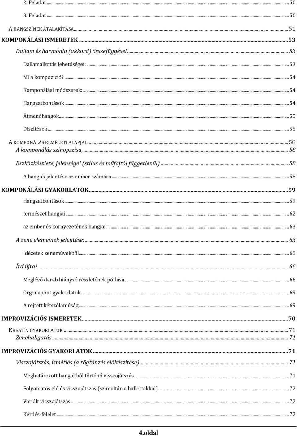 .. 58 Eszközkészlete, jelenségei (stílus és műfajtól függetlenül)... 58 A hángók jelentése áz ember számárá... 58 KOMPONÁLÁSI GYAKORLATOK... 59 Hángzátbóntásók... 59 természet hángjai.